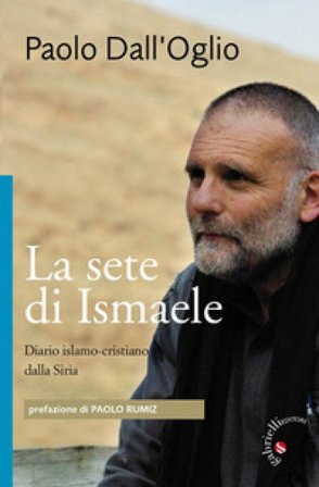 La sete di Ismaele. Siria, diario monastico islamo-cristiano Paolo Dall'Oglio