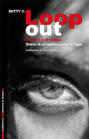 Loop out. D'amore e di rabbia. Diario di un'adolescente in fuga C. Betty
