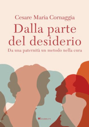 Dalla parte del desiderio. Da una paternità un metodo nella cura Cesare Maria Cornaggia