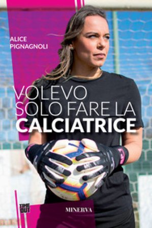 Volevo solo fare la calciatrice Alice Pignagnoli