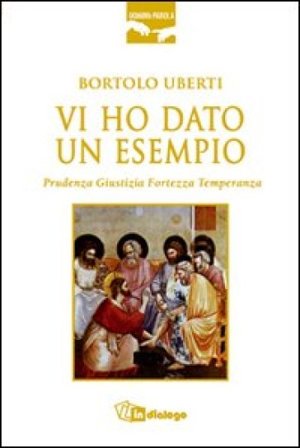 Vi ho dato un esempio. Prudenza giustizia fortezza temperanza Bortolo Uberti