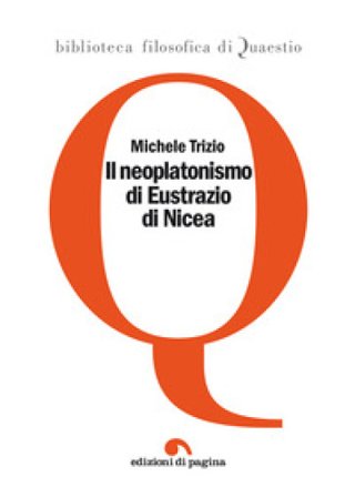 Il neoplatonismo di Eustrazio di Nicea Michele Trizio