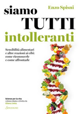 Siamo tutti intolleranti. Sensibilità alimentari e altre reazioni ai cibi: come riconoscerle e come affrontarle Enzo Spisni