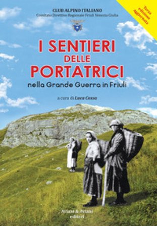 I sentieri delle portatrici nella grande guerra in Friuli. Ediz. ampliata Luca Cossa