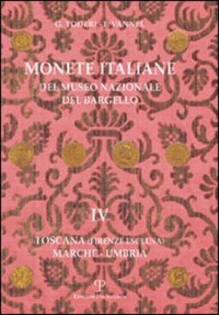 Monete italiane del Museo nazionale del Bargello. Vol. 4: Toscana (Firenze esclusa). Marche-Umbria Giuseppe Toderi