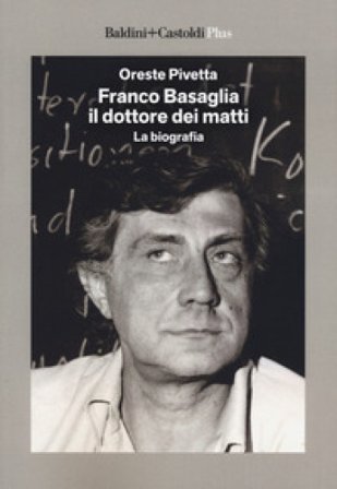 Franco Basaglia, il dottore dei matti. La biografia Oreste Pivetta