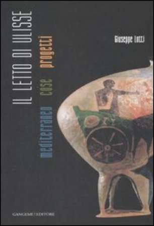 Il letto di Ulisse. Mediterraneo, cose, progetti. Ediz. illustrata Giuseppe Lotti