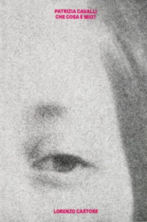 Patrizia Cavalli. Che cosa è mio? Ediz. illustrata Lorenzo Castore