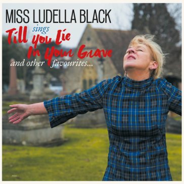 Till you lie in your grave Miss Ludella Black