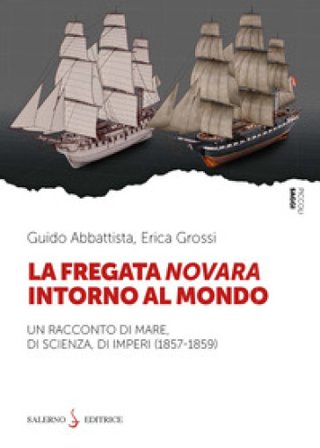 La fregata Novara intorno al mondo. Un racconto di mare, di scienza, di imperi (1857-1859) Guido Abbattista