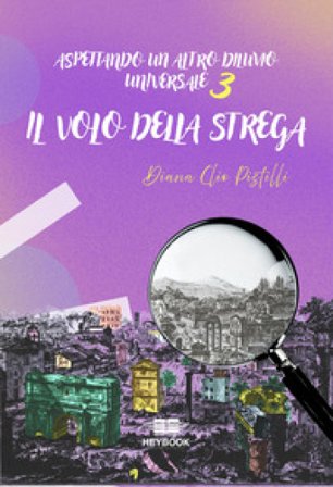 Aspettando un altro diluvio universale. Vol. 3: Il volo della strega Diana Clio Pistilli