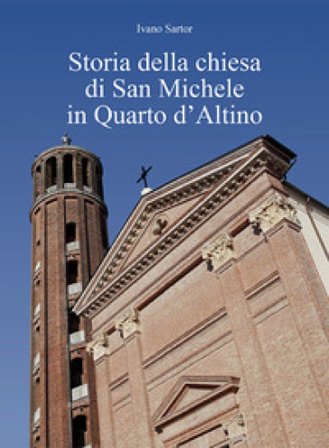 Storia della chiesa di San Michele in Quarto d'Altino Ivano Sartor