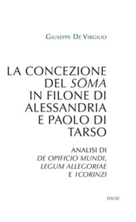 La concezione del soma in Filone di Alessandria e Paolo di Tarso. Analisi di «De opificio mundi», «Legum allegoriae» e «1Corinzi» Giuseppe De Virgilio