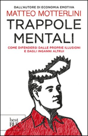 Trappole mentali. Come difendersi dalle proprie illusioni e dagli inganni altrui Matteo Motterlini