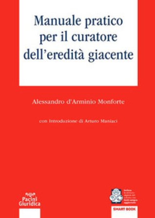 Manuale pratico per il curatore dell'eredità giacente Alessandro D'Arminio Monforte