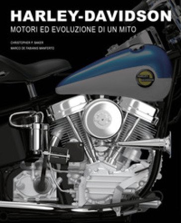 Harley-Davidson. Motori e evoluzione di un mito. Ediz. a colori Chistopher P. Baker