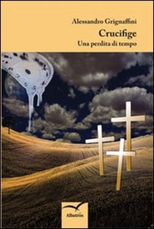 Crucifige. Una perdita di tempo Alessandro Grignaffini