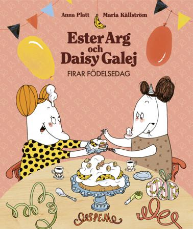 Ester Arg och Daisy Galej firar födelsedag - Bok av Maria Källström & Anna Platt - Inbunden