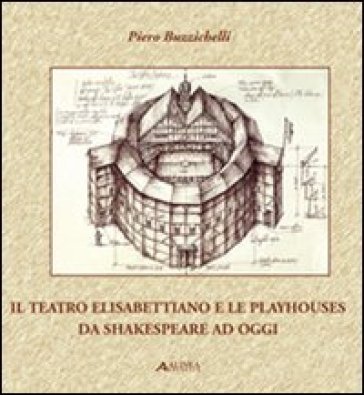 Il teatro elisabettiano e le playhouses da Shakespeare ad oggi Piero Buzzichelli