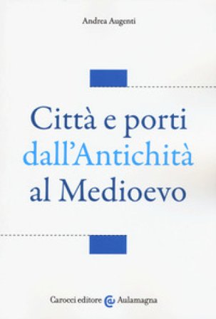 Città e porti dall'antichità al Medioevo Andrea Augenti