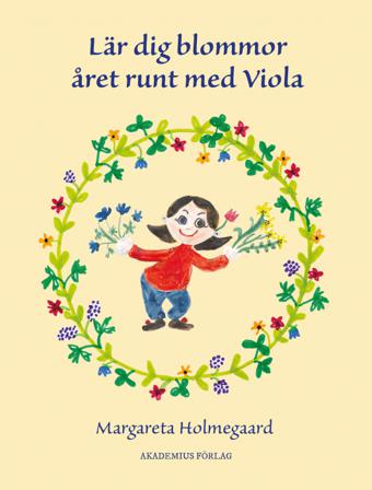 Lär dig blommor året runt med Viola - Bok av Margareta Holmegaard - Inbunden