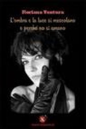 L'ombra e la luce si mescolano e perché no si amano Floriana Ventura