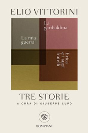 Tre storie. La mia guerra. Erica e i suoi fratelli. La garibaldina Elio Vittorini