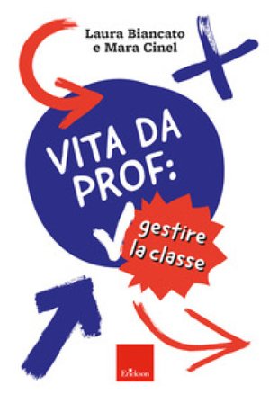 Vita da prof: gestire la classe Laura Biancato