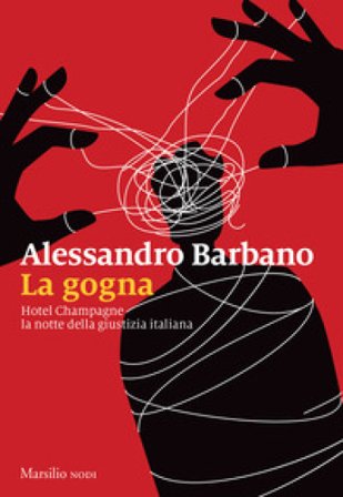 La gogna. Hotel Champagne, la notte della giustizia italiana Alessandro Barbano