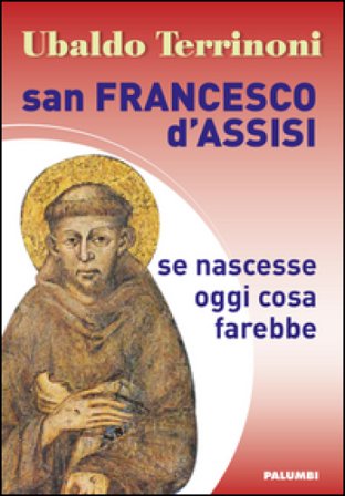San Francesco d'Assisi. Se nascesse oggi cosa farebbe Ubaldo Terrinoni