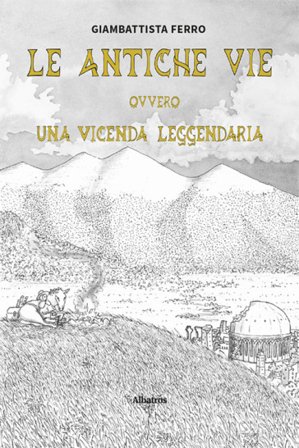 Le antiche vie ovvero una vicenda leggendaria Giambattista Ferro