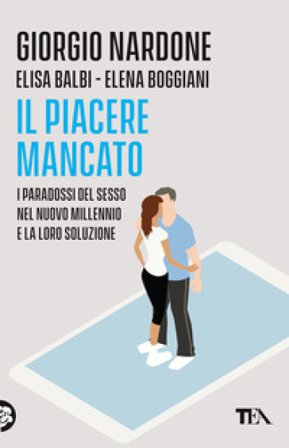 Il piacere mancato. I paradossi del sesso nel nuovo millennio e la loro soluzione Giorgio Nardone
