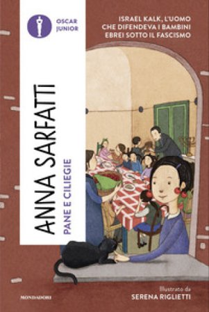 Pane e ciliegie. Israel Kalk, l'uomo che difendeva i bambini ebrei sotto il Fascismo Anna Sarfatti