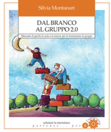 Dal branco al gruppo 2.0. Manuale di giochi in aula e in natura per la formazione di gruppi Silvia Montanari