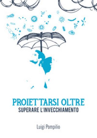 Proiettarsi oltre. Superare l'invecchiamento Luigi Pompilio