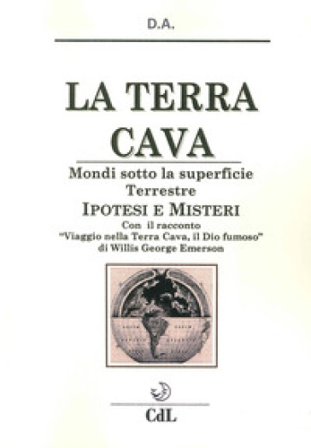 La terra cava. Mondi sotto la superficie terrestre. Ipotesi e misteri D.A.