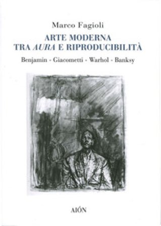 Arte moderna tra aura e riproducibilità. Benjamin. Giacometti. Warhol. Banksy Marco Fagioli