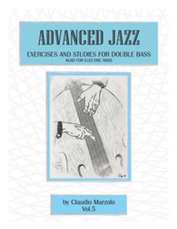 Advanced jazz. Vol. 5: Exercises and studies for double bass. Also for elettric bass Claudio Marzolo