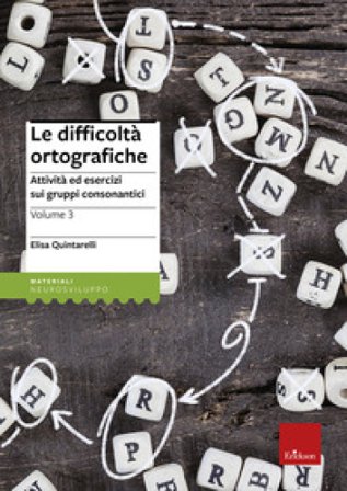 Le difficoltà ortografiche. Vol. 3: Attività ed esercizi sui gruppi consonantici Elisa Quintarelli