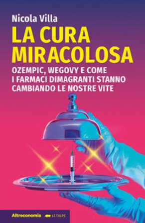 La cura miracolosa. Ozempic, Wegovy e come i farmaci dimagranti stanno cambiando le nostre vite Nicola Villa