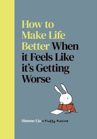 How to Make Life Better When it Feels Like it¿s Getting Worse