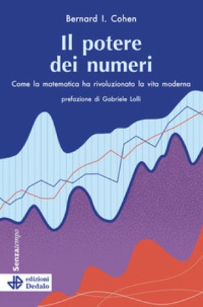 Il potere dei numeri. Come la matematica ha rivoluzionato la vita moderna Bernard I. Cohen