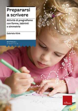 Prepararsi a scrivere. Attività di pregrafismo con forme, labirinti e simmetrie Gabriele Klink