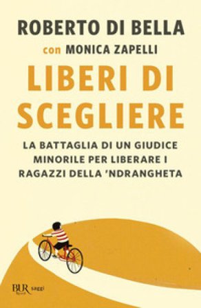 Liberi di scegliere. La battaglia di un giudice minorile per liberare i ragazzi della 'ndrangheta Roberto Di Bella
