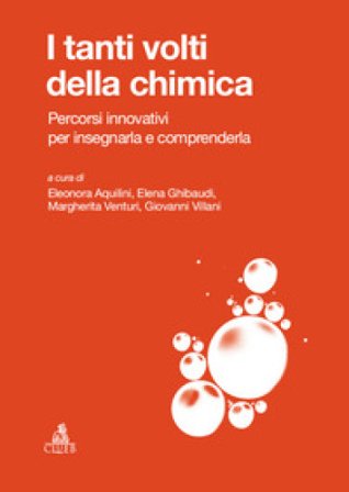 I tanti volti della chimica. Percorsi innovativi per insegnarla e comprenderla Eleonora Aquilini