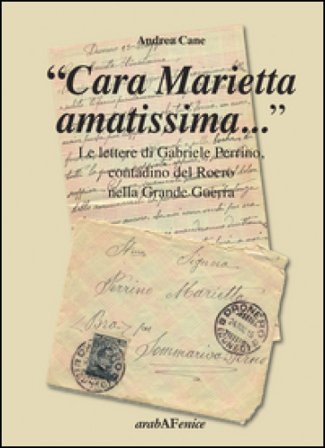 «Cara Marietta amatissima...». Le lettere di Gabriele Perrino, contadino del Roero nella grande guerra Andrea Cane