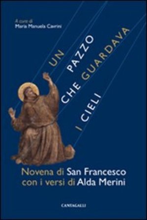 Un pazzo che guardava i cieli. Novena di san Francesco con i versi di Alda Merini Francesco d'Assisi (san)