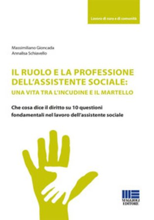 Il ruolo e la professione dell'assistente sociale: una vita tra l'incudine e il martello. Che cosa dice il diritto su 10 questioni fondamentali nel 