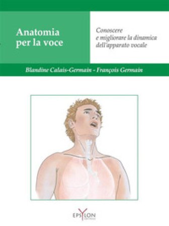 Anatomia per la voce. Conoscere e migliorare la dinamica dell'apparato vocale. Ediz. illustrata Blandine Calais-Germain
