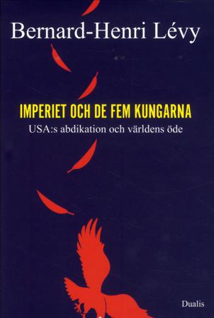 Imperiet och de fem kungarna : USA:s abdikation och världens öde - Bok av Bernhard-Henri Lévy - Inbunden